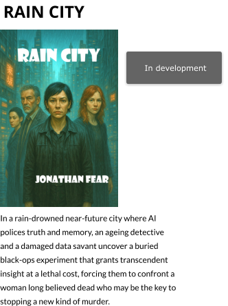rain city In development   In a rain-drowned near-future city where AI polices truth and memory, an ageing detective and a damaged data savant uncover a buried black-ops experiment that grants transcendent insight at a lethal cost, forcing them to confront a woman long believed dead who may be the key to stopping a new kind of murder.