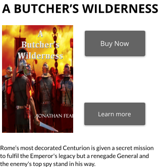 Buy Now Learn more   Rome’s most decorated Centurion is given a secret mission to fulfil the Emperor's legacy but a renegade General and the enemy's top spy stand in his way.  a butcher’s wilderness